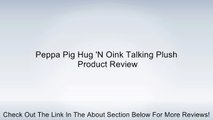 Peppa Pig Hug 'N Oink Talking Plush Review