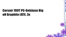 Corsair 780T PC-Gehäuse Big oN Graphite (ATX, 3x