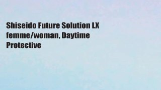Shiseido Future Solution LX femme/woman, Daytime Protective