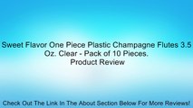 Sweet Flavor One Piece Plastic Champagne Flutes 3.5 Oz. Clear - Pack of 10 Pieces. Review