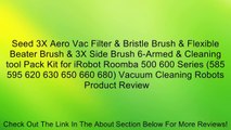 Seed 3X Aero Vac Filter & Bristle Brush & Flexible Beater Brush & 3X Side Brush 6-Armed & Cleaning tool Pack Kit for iRobot Roomba 500 600 Series (585 595 620 630 650 660 680) Vacuum Cleaning Robots Review