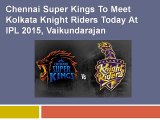 Chennai Super Kings To Meet Kolkata Knight Riders Today At IPL 2015, Vaikundarajan