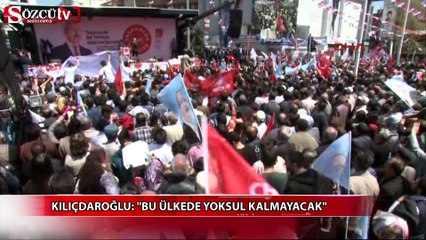 Kılıçdaroğlu: "Bu ülkede yoksul kalmayacak"