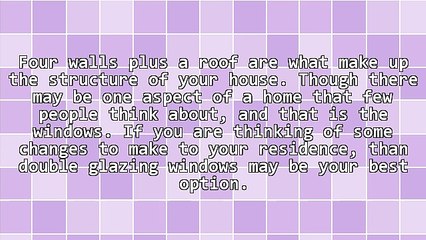 The Advantages Of Using Windows With Double Glazing For Residence Use And Administration