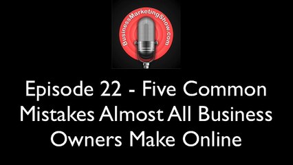 BMS22 - 5 Common Mistakes Almost Business Owners Make Online