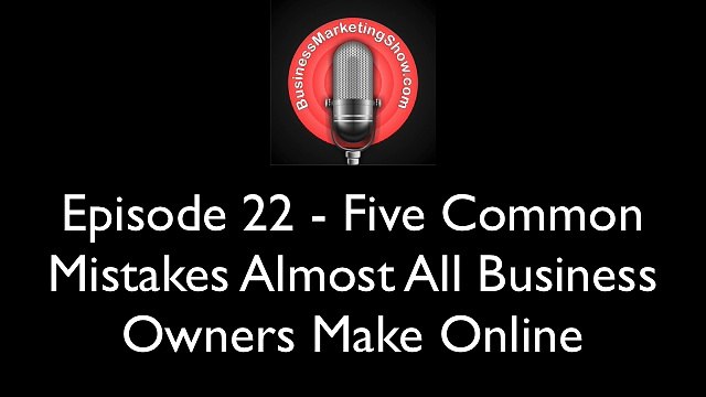 BMS22 - 5 Common Mistakes Almost Business Owners Make Online