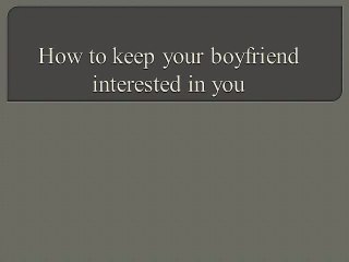 How to keep your boyfriend interested