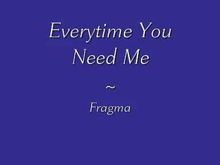 Fragma- Everytime You Need Me [lyrics]