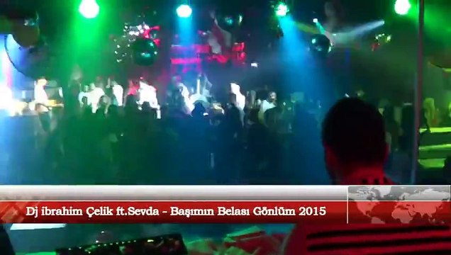Dj ibrahim Çelik & Sevda - Başımın Belası Gönlüm (2015)