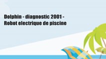 Dolphin - diagnostic 2001 - Robot electrique de piscine