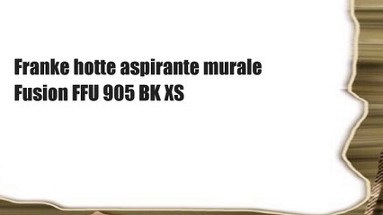 Franke hotte aspirante murale Fusion FFU 905 BK XS