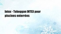 Intex - Toboggan INTEX pour piscines enterrées