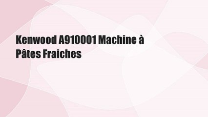 Kenwood A910001 Machine à Pâtes Fraiches