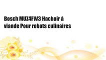 Bosch MUZ4FW3 Hachoir à viande Pour robots culinaires