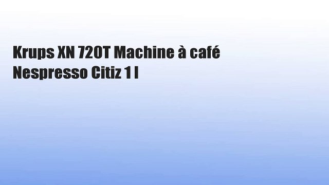 Krups XN 720T Machine à café Nespresso Citiz 1 l