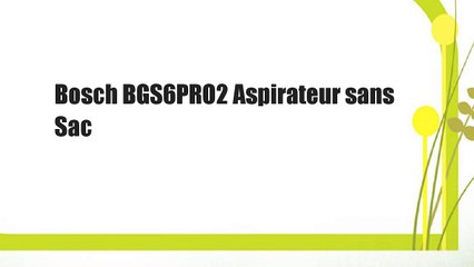 Bosch BGS6PRO2 Aspirateur sans Sac