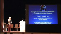 Using Infant Brain Activity to Better Understand Bipolar Disorder - Katrina Johnson, Phd