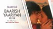 BAARISH YAARIYAN (REMIX) FULL SONG (AUDIO) | YAARIYAN | HIMANSH KOHLI, RAKUL PREET