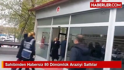Sahibinden Habersiz 80 Dönümlük Araziyi Sattılar