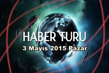 Haber Turu 3 Mayıs 2015 Pazar