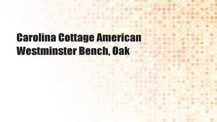 Carolina Cottage American Westminster Bench, Oak