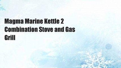 Magma Marine Kettle 2 Combination Stove and Gas Grill