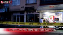 Trabzon'da kayıp kişi, boğazı kesilerek öldürülmüş halde bulundu