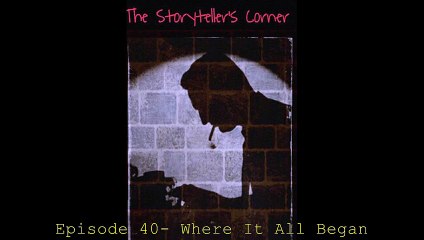 The Storyteller's Corner Ep 40- Where It All Began