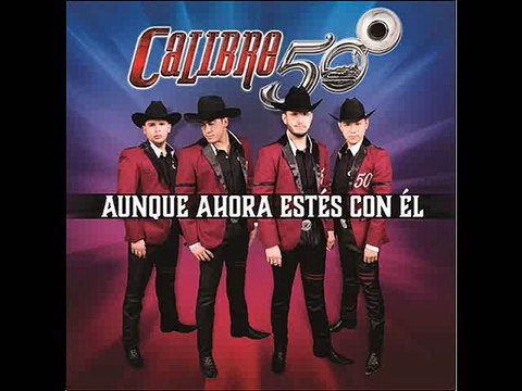 Aunque Ahora Estes Con El Calibre 50 (Estreno 2015) LETRA