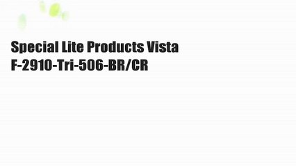 Special Lite Products Vista  F-2910-Tri-506-BR/CR