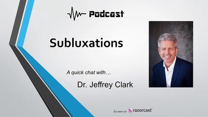 Subluxations - Podcast Interview with Dr. Jeffrey Clark - razorcast