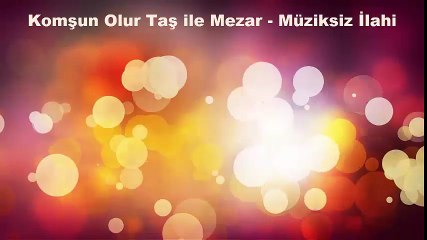 Müziksiz İlahi - Komşun Olur Taş ile Mezar