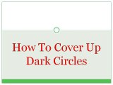 How To Cover Up Dark Circles