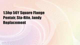 1.5hp 56Y Square Flange Pentair, Sta-Rite, Jandy Replacement