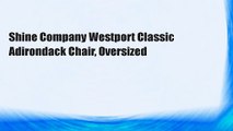 Shine Company Westport Classic Adirondack Chair, Oversized