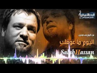 صلاح حسن - اليوم ما عوفك