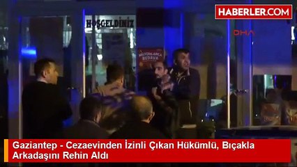 Cezaevinden İzinli Çıkan Hükümlü, Bıçakla Arkadaşını Rehin Aldı
