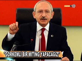 ''GÖRKEMLİ BİR MİTİNG YAPACAĞIZ''