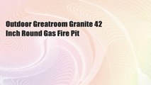 Outdoor Greatroom Granite 42 Inch Round Gas Fire Pit