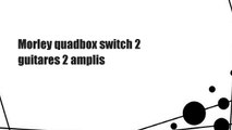 Morley quadbox switch 2 guitares 2 amplis