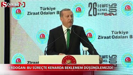 Erdoğan: Bu süreçte kenarda beklemem düşünülemezdi