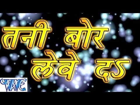 तनी बोर लेवे दs - Tani Bor Lewe Da - Bhojpuri Hot Songs HD