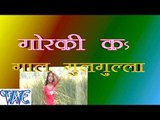 गोरकी कs गाल गुलगुल्ला - Gorki Ka Gal Gulgulla - Bhojpuri Hot Songs HD