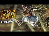 Detective Byomkesh Bakshy Movie Promotion !!!