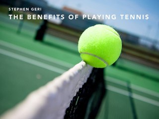 Stephen Geri - The Benefits of Playing Tennis