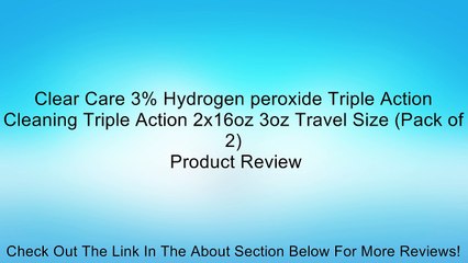 Clear Care 3% Hydrogen peroxide Triple Action Cleaning Triple Action 2x16oz 3oz Travel Size (Pack of 2) Review