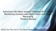 AstroCam HD (New version) Wireless Wi-Fi Video Monitoring Camera with Night Vision and Cloud Recording Review