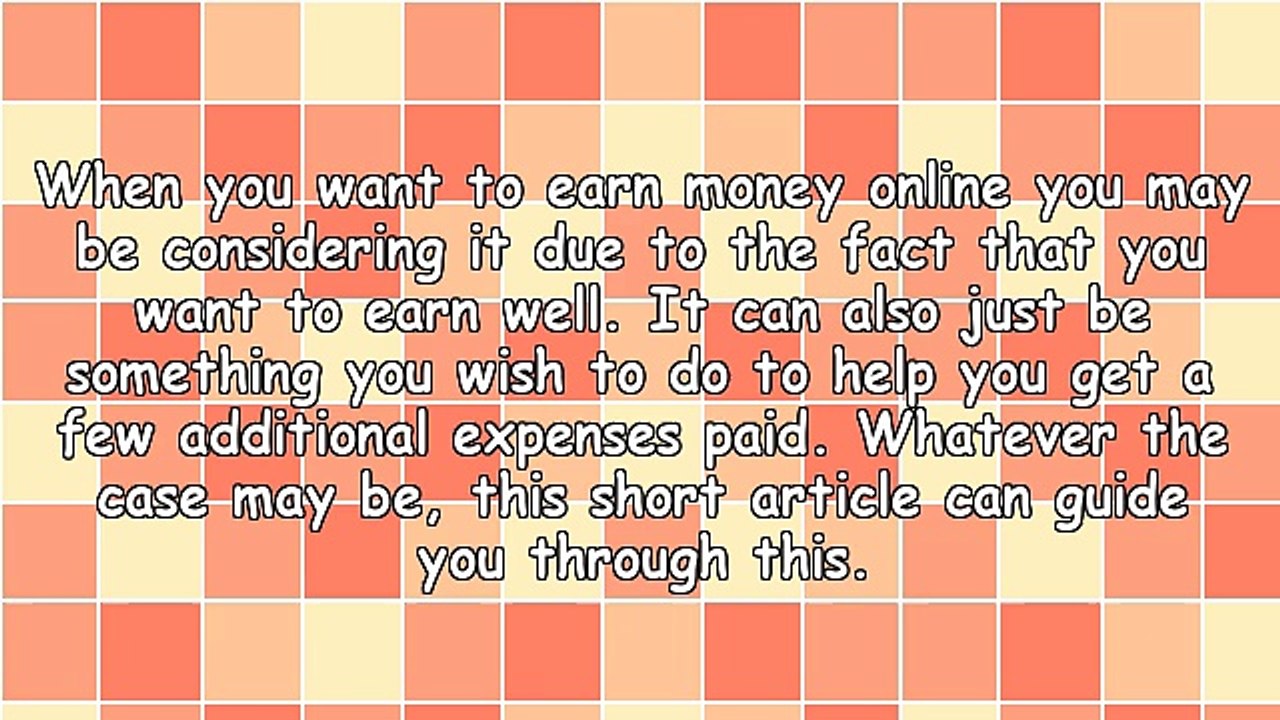Exactly How You Can Make A Lot Of Money Online! You Can Get A Lot Out Of Working With The Internet.