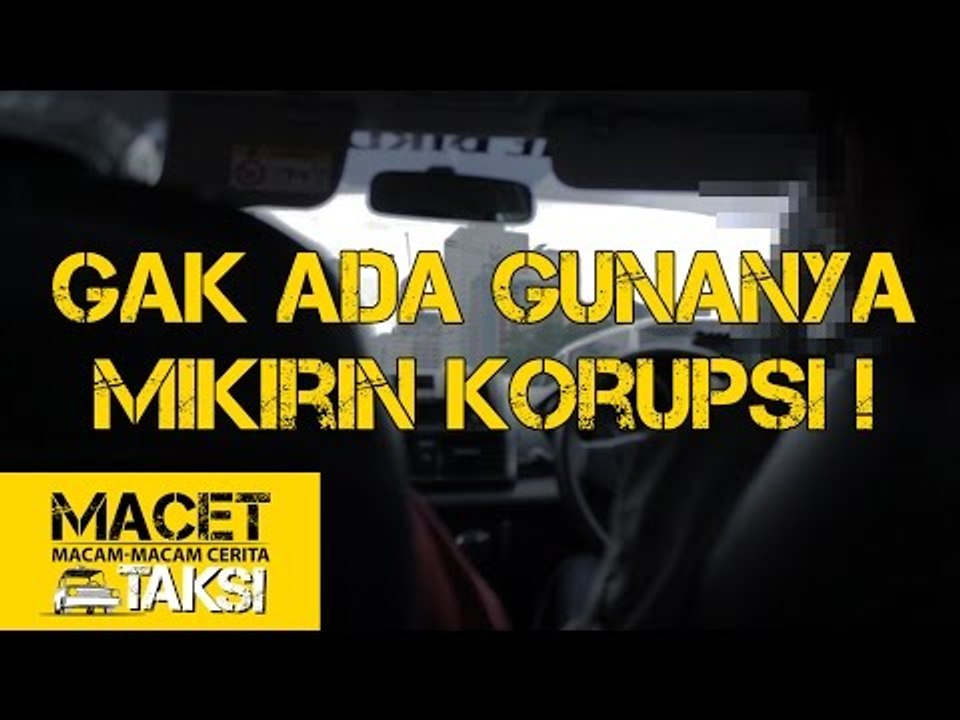"Gak Ada Gunanya Mikirin Korupsi!" - Macam-macam Cerita Taksi