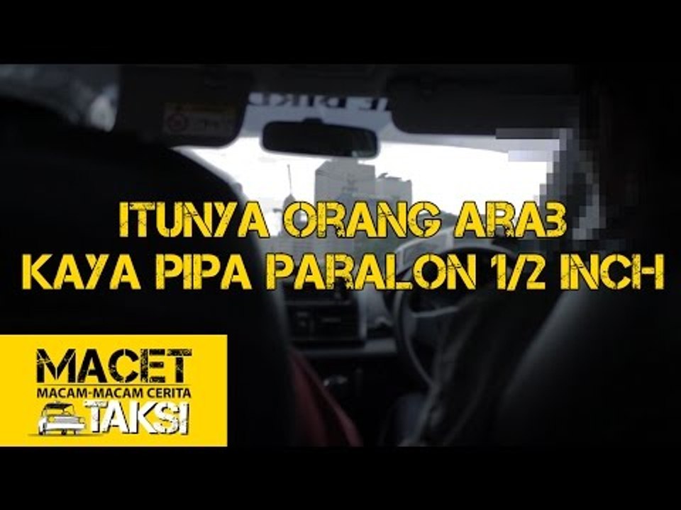 "Itunya Orang Arab Kayak Pipa Paralon 1/2 Inchi" - Macam-macam Cerita Taksi